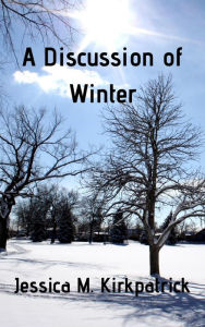 Title: A Discussion of Winter (Seasons, #4), Author: Jessica M. Kirkpatrick