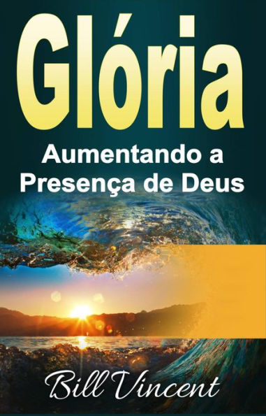 Glória: Aumentando a Presença de Deus