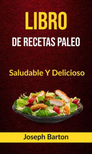 Title: Libro De Recetas Paleo: Saludable Y Delicioso, Author: Joseph Barton