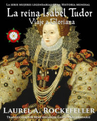 Title: La reina Isabel Tudor (La serie Mujeres legendarias de la Historia Mundial), Author: Laurel A. Rockefeller