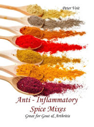 Title: Anti - inflammatory Spice Mixes - Great for Gout & Arthritis, Author: Peter Voit