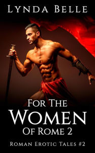 Title: For The Women Of Rome 2 (Roman Erotic Tales, #2), Author: Lynda Belle