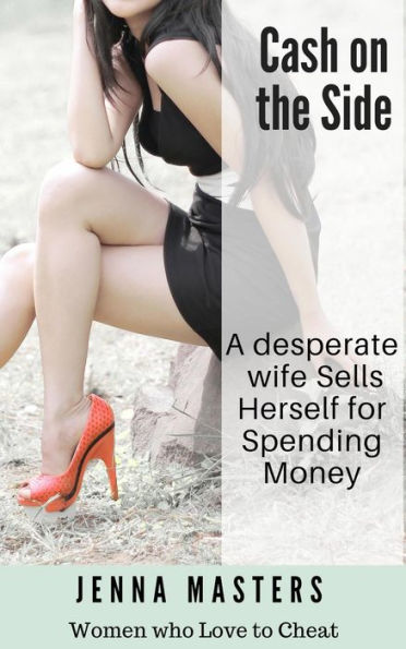 Cash on the Side: A Desperate Wife Sells Herself for Spending (Women Who Love to Cheat Collection, #11)