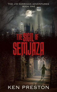 Title: The Sigil of Semjaza (The Jim Kerrigan Adventures, #1), Author: Ken Preston