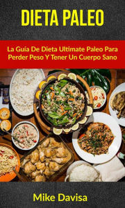 Title: Dieta Paleo: La Guía De Dieta Ultimate Paleo Para Perder Peso Y Tener Un Cuerpo Sano, Author: Mike Davis