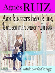 Title: Aan klussers heb ik lak, 'k wil een man onder mijn dak !, Author: Agnès Ruiz