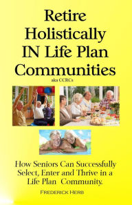 Title: Retire Holistically in Life Plan Communities, Author: Frederick Herb