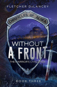 Title: Without A Front: The Warrior's Challenge (Chronicles of Alsea, #3), Author: Fletcher DeLancey