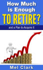 How Much is Enough to Retire? and a Plan to Acquire It (Thinking About Retirement, #3)