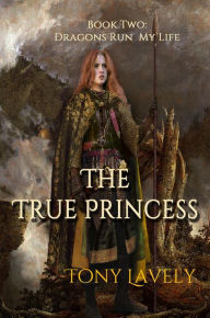 Title: The True Princess (Dragons Run My Life, #2), Author: tony lavely