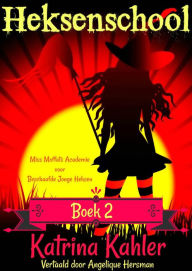Title: Heksenschool Boek 2 - Miss Moffats Academie voor Beschaafde Jonge Heksen, Author: Katrina Kahler