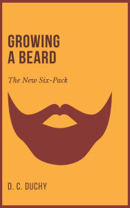 Title: Growing A Beard - The New Six-Pack, Author: D. C. Duchy