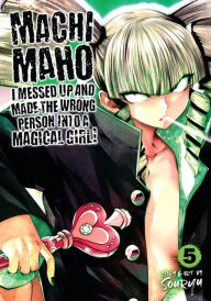 Machimaho: I Messed Up and Made the Wrong Person Into a Magical Girl! Vol. 5