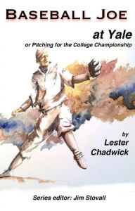 Title: Baseball Joe at Yale: Pitching for the College Championship, Author: Lester Chadwick