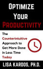 Optimize Your Productivity: The Counterintuitive Approach to Get More Done in Less Time (Today)
