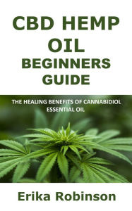 Title: CBD Hemp Oil Beginners Guide: The Healing Benefits of Cannabidiol Essential Oil, Author: Erika Robinson