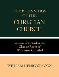 Title: The Beginnings of the Christian Church, Author: William Henry Simcox