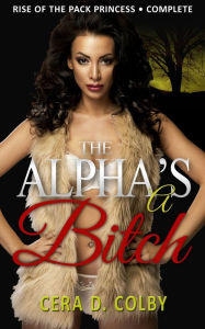 Title: The Alpha's a Bitch: A Paranormal Werewolf Romance, Author: Cera D. Colby