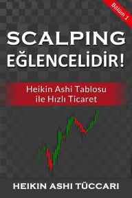 Title: Scalping Eglencelidir!: Bölüm 1: Heikin Ashi Tablosu ile Hizli Ticaret, Author: Heikin Ashi Tüccari