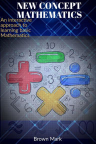 Title: New Concept Mathematics: An Interactive approach to learning Basic Mathematics, Author: Brown Mark