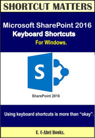 Title: Microsoft SharePoint 2016 Keyboard Shortcuts For Windows, Author: U. C-Abel Books