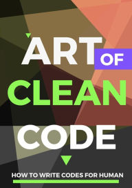 Title: Art of Clean Code: How to Write Codes for Human, Author: Roosnam Seefan