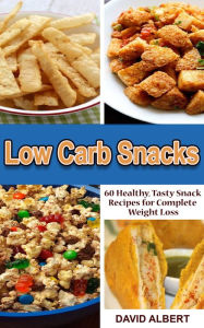Title: Low Carb Snacks: 60 Healthy, Tasty Snack Recipes for Complete Weight Loss, Author: David Albert