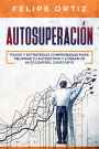 Autosuperación: Pasos y Estrategias Comprobadas para Mejorar Tu Autoestima y Lograr un Autocontrol Constante