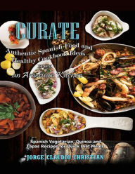 Title: Curate Authentic Spanish Food And Healthy Cookbook Ideas From An American Kitchen: Spanish Vegetarian Quinoa and Tapas Recipes for Quick Diet Meals, Author: Jorge Claudio Christian