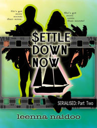 Title: Settle Down Now: Revised Part Two (Serialised), Author: Leenna Naidoo