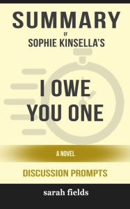Title: Summary: Sophie Kinsella's I Owe You One: A Novel, Author: Sarah Fields