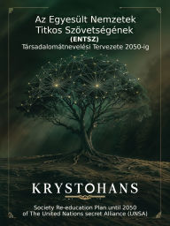 Title: Az Egyesült Nemzetek Titkos Szövetségének (ENTSZ) Társadalomátnevelési Tervezete 2050-ig/Society Re-education Plan until 2050 of The United Nations secret Alliance (UNSA), Author: Krystohans