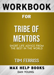 Title: Workbook for Tribe of Mentors: Short Life Advice from the Best in the World (Max-Help Books), Author: Dan Young