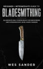 Bladesmithing: Beginner + Intermediate Guide to Bladesmithing: Bladesmithing Compendium for Beginners and Intermediate Level Knife Makers