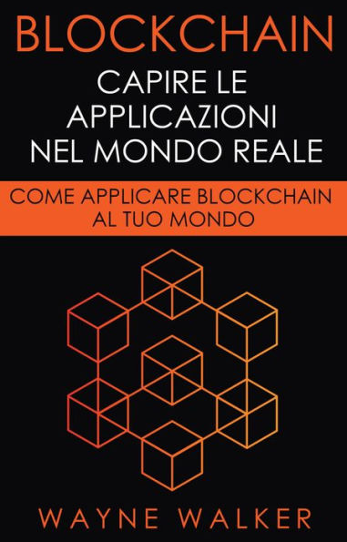 Blockchain: Capire Le Applicazioni Nel Mondo Reale: Come Applicare Blockchain Al Tuo Mondo