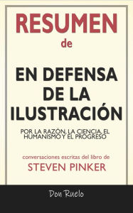 Title: Resumen de En Defensa de La Ilustración: Por La Razón, La Ciencia, El Humanismo y El Progreso: Conversaciones Escritas Del Libro De Steven Pinker, Author: Don Ruelo