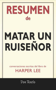 Title: Resumen de Matar Un Ruiseñor: Conversaciones Escritas Del Libro De, Author: Don Ruelo