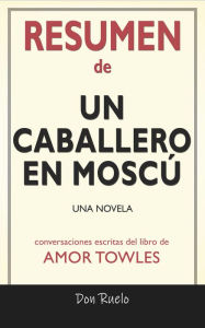 Title: Resumen de Un Caballero En Moscú: Una Novela: Conversaciones Escritas Del Libro De Amor Towles, Author: Don Ruelo