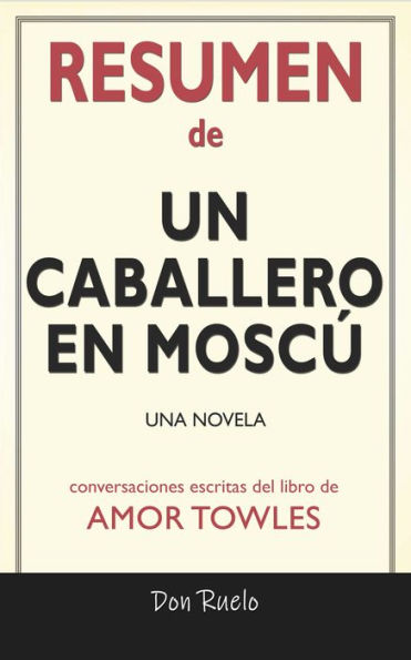 Resumen de Un Caballero En Moscú: Una Novela: Conversaciones Escritas Del Libro De Amor Towles