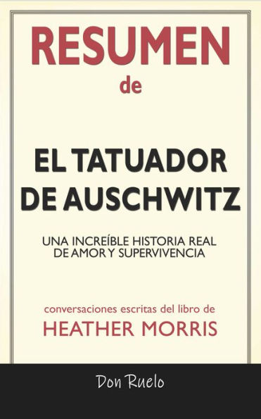 Resumen de El Tatuador de Auschwitz: Una Increíble Historia Real de Amor y Supervivencia: Conversaciones Escritas Del Libro De Heather Morris