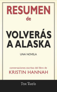 Title: Resumen de Volverás A Alaska: Una Novela: Conversaciones Escritas Del Libro De Kristin Hannah, Author: Don Ruelo