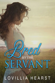 Title: Bred By The Servant: Victorian Era Erotic Romance, Author: Lovillia Hearst