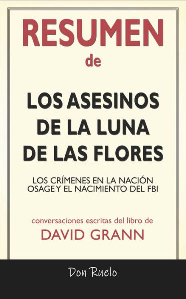 Resumen de Los Asesinos de La Luna de Las Flores: Los Crímenes En La Nación Osage y El Nacimiento del FBI: Conversaciones Escritas Del Libro De