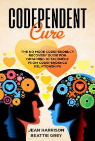 Title: Codependent Cure: The No More Codependency Recovery Guide For Obtaining Detachment From Codependence Relationships, Author: Jean Harrison