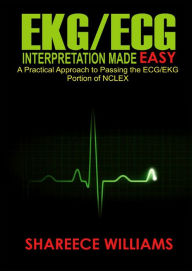 Title: EKG/ECG Interpretation Made Easy: A Practical Approach to Passing the ECG/EKG Portion of NCLEX, Author: Shareece Williams