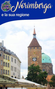 Title: Norimberga e la sua regione: Una visita fotografica di questa bellissima città tedesca e dei suoi dintorni, Author: Cristina Rebiere