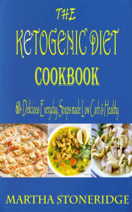 Title: The Ketogenic Diet Cookbook: 60+ Delicious Everyday Soups made Low Carb & Healthy, Author: Martha Stoneridge