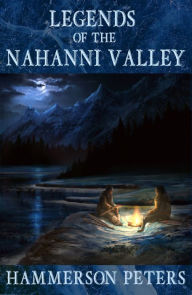 Title: Legends of the Nahanni Valley, Author: Hammerson Peters