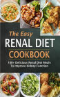 The Easy Renal Diet Cookbook: 100+ Delicious Renal Diet Meals To Improve Ki dney Function