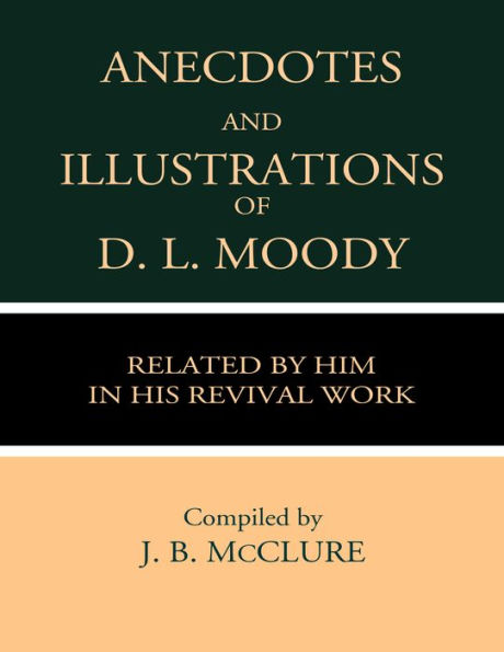 Anecdotes & Illustrations of D. L. Moody: Related by Him in His Revival Work